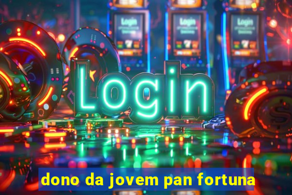 dono da jovem pan fortuna